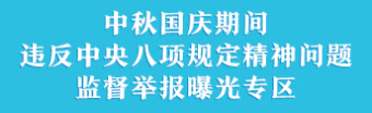 2018年中秋国庆期间违反中央八项规定精神问题监督举报曝光专区_给信息中心_banner_344x105.jpg